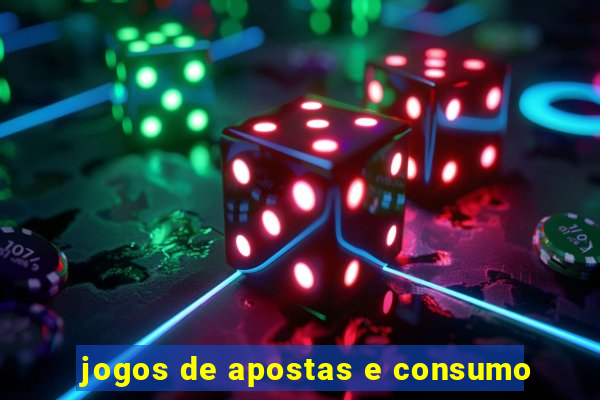 jogos de apostas e consumo